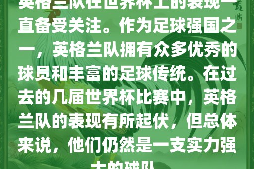 英格兰队在世界杯上的表现一直备受关注。作为足球强国之一，英格兰队拥有众多优秀的球员和丰富的足球传统。在过去的几届世界杯比赛中，英格兰队的表现有所起伏，但总体来说，他们仍然是一支实力强大的球队。