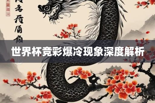 世界杯竞彩爆冷现象深度解析