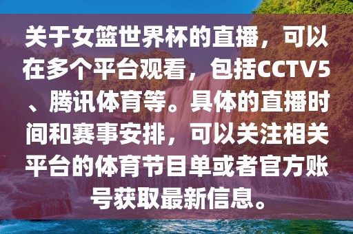 关于女篮世界杯的直播，可以在多个平台观看，包括CCTV5、腾讯体育等。具体的直播时间和赛事安排，可以关注相关平台的体育节目单或者官方账号获取最新信息。
