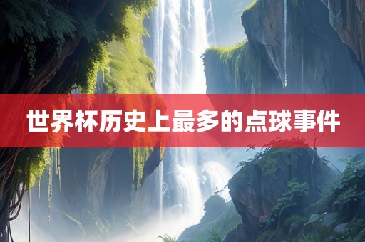 世界杯历史上最多的点球事件