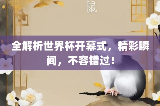 全解析世界杯开幕式，精彩瞬间，不容错过！