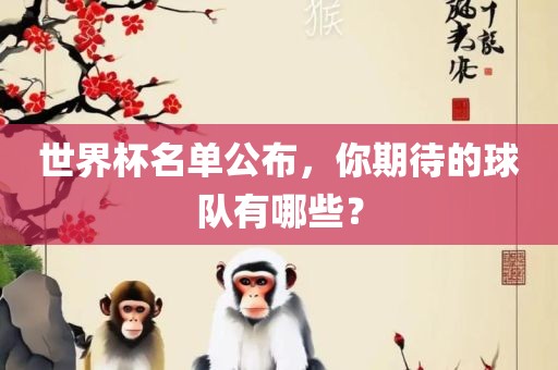 世界杯名单公布，你期待的球队有哪些？眉山市正发家政服务有限公司