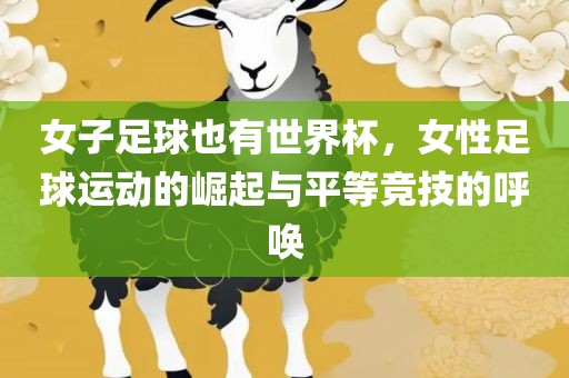 女子足球也有世界杯，女性足球运动的崛起与平等竞技的呼唤