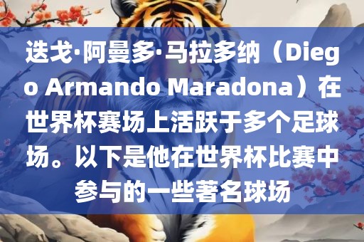 迭戈·阿曼多·马拉多纳（Diego Armando Maradona）在世界杯赛场上活跃于多个足球场。以下是他在世界杯比赛中参与的一些著名球场
