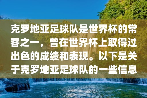克罗地亚足球队是世界杯的常客之一，曾在世界杯上取得过出色的成绩和表现。以下是关于克罗地亚足球队的一些信息眉山市正发家政服务有限公司