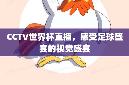CCTV世界杯直播，感受足球盛宴的视觉盛宴