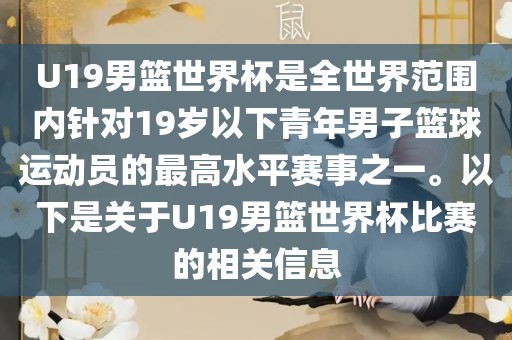 U19男篮世界杯是全世界范围内针对19岁以下青年男子篮球运动员的最高水平赛事之一。以下是关于U19男篮世界杯比赛的相关信息