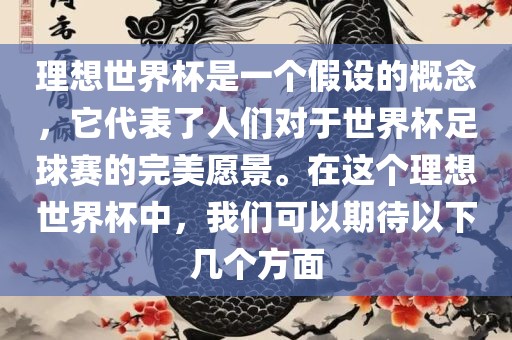 理想世界杯是一个假设的概念，它代表了人们对于世界杯足球赛的完美愿景。在这个理想世界杯中，我们可以期待以下几个方面