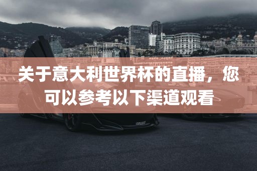 关于意大利世界杯的直播，您可以参考以下渠道观看