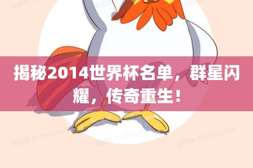 揭秘2014世界杯名单，群星闪耀，传奇重生！