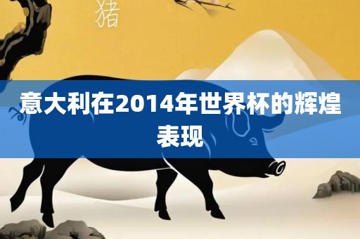 意大利在2014年世界杯的辉煌表现