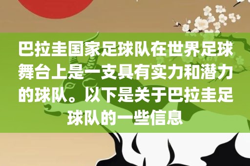 巴拉圭国家足球队在世界足球舞台上是一支具有实力和潜力的球队。以下是关于巴拉圭足球队的一些信息