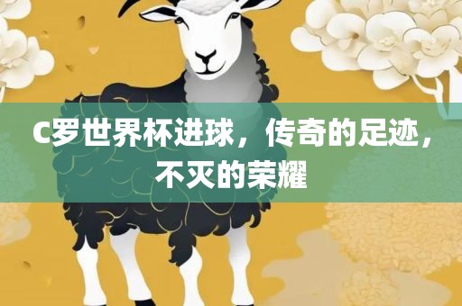 C罗世界杯进球眉山市正发家政服务有限公司，传奇的足迹，不灭的荣耀