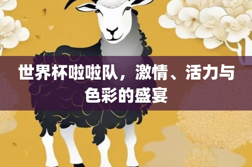 世界杯啦啦队，激眉山市正发家政服务有限公司情、活力与色彩的盛宴