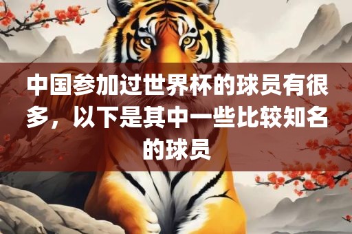 中国参加过世界杯的球员有很多，以下是其中一些比较知名的球员