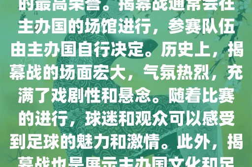 世界杯揭幕战指的是世界杯足球赛的开幕式比赛。这是每届世界杯的开场赛事，具有重大的象征意义，代表着全球足球的最高荣誉。揭幕战通常会在主办国的场馆进行，参赛队伍由主办国自行决定。历史上，揭幕战的场面宏大，气氛热烈，充满了戏剧性和悬念。随着比赛的进行，球迷和观众可以感受到足球的魅力和激情。此外，揭幕战也是展示主办国文化和足球风格的重要舞台。总之，世界杯揭幕战是每届世界杯的重要组成部分，代表着全球足球的盛事。