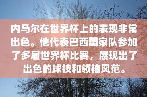 内马尔在世界杯上的表现非常出色。他代表巴西国家队参加了多届世界杯比赛，展现出了出色的球技和领袖风范。