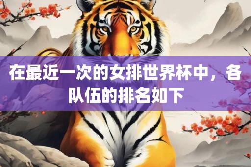 在最近一次的女排世界杯中，各队伍的排名如下