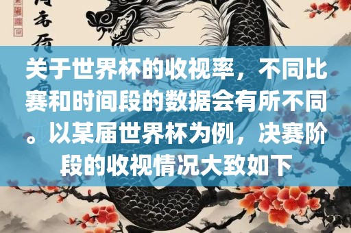 关于世界杯的收视率，不同比赛和时间段的数据会有所不同。以某届世界杯为例，决赛阶段的收视情况大致如下