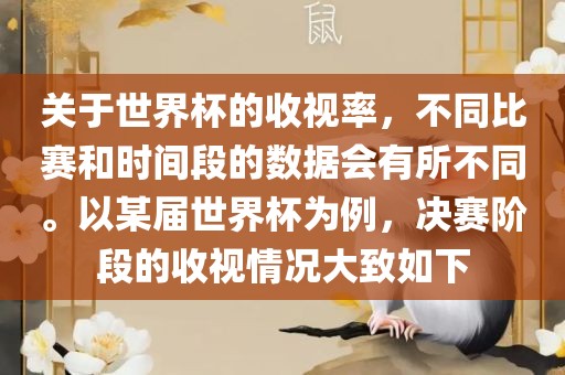 关于世界杯的收视率，不同比赛和时间段的数据会有所不同。以某届世界杯为例，决赛阶段的收视情况大致如下