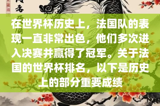 在世界杯历史上，法国队的表现一直非常出色，他们多次进入决赛并赢得了冠军。关于法国的世界杯排名，以下是历史上的部分重要成绩眉山市正发家政服务有限公司