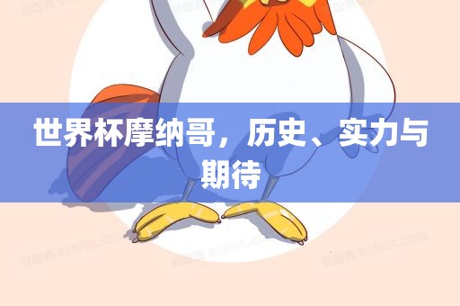 世界杯摩纳哥，历史、实力与期待