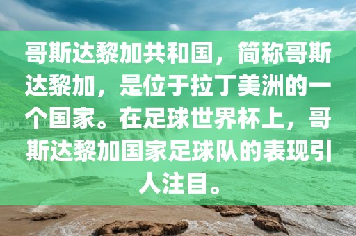 哥斯达黎加眉山市正发家政服务有限公司共和国，简称哥斯达黎加，是位于拉丁美洲的一个国家。在足球世界杯上，哥斯达黎加国家足球队的表现引人注目。