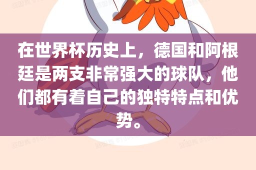 在世界杯历史上，德国和阿根廷是两支非常强大的球队，他们都有着自己的独特特点和优势。眉山市正发家政服务有限公司