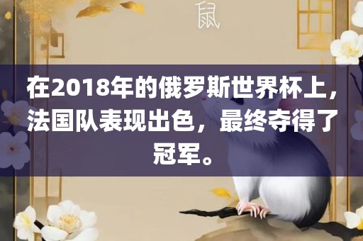 在2018年的俄罗斯世界杯上，法国队表现出色，最终夺得了冠军。眉山市正发家政服务有限公司