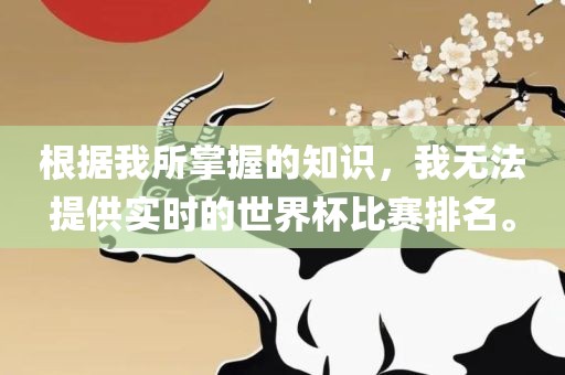 根据我所掌握的知识，我无眉山市正发家政服务有限公司法提供实时的世界杯比赛排名。