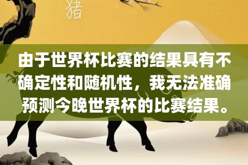 由于世界杯比赛的结果具有不确定性和随机性，我无法准确预测今晚世界杯的比赛结果。眉山市正发家政服务有限公司