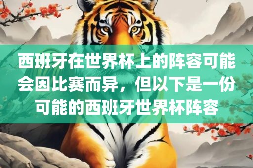 西班牙在世界杯上的阵容可能会因比赛而异，但以下是一份可能的西班牙世界杯阵容