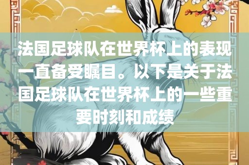 法国足球队在世界杯上的表现一直备受瞩目。以下是关于法国足球队在世界杯眉山市正发家政服务有限公司上的一些重要时刻和成绩