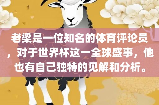 老梁是一位知名的体育评论员，对于世界杯这一全球盛事，他也有自己独特的见解和分析。