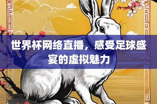 世界杯网络直播，感受足球盛宴的虚拟魅力眉山市正发家政服务有限公司