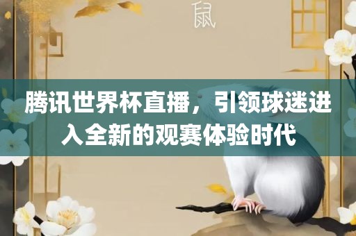 腾讯世界杯直播，引领球迷进入全新的观赛体验时代眉山市正发家政服务有限公司