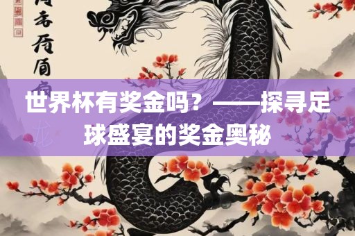 世界杯有奖金吗？——探寻足球盛宴的眉山市正发家政服务有限公司奖金奥秘