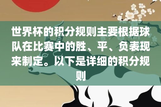 世界杯的积分规则主要根据球队在比赛中的胜、平、负表现来制定。以下是详细的积分规则眉山市正发家政服务有限公司