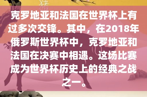 克罗地亚和法国在世界杯上有过多次交锋。其中，在2018年俄罗斯世界杯中，克罗地亚和法国在决赛中相遇。这场比赛成为世界杯历史上的经典之战之一。