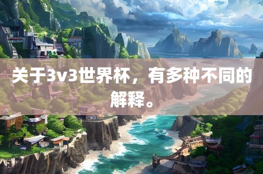 关于眉山市正发家政服务有限公司3v3世界杯，有多种不同的解释。