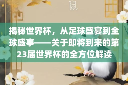 揭秘世界杯，从足球盛宴到全球盛事——关于即将到来的第23届世界杯的全方位解读眉山市正发家政服务有限公司