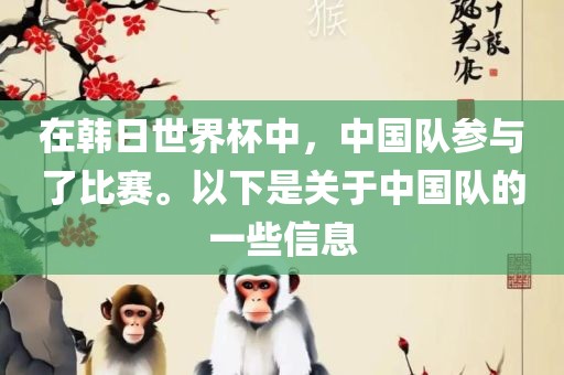 在韩日世界杯中，中国队参与了比赛。以下是关于中国队的一些信息