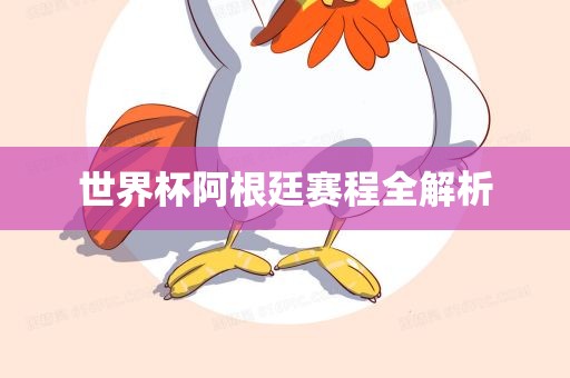 世界杯阿根廷赛程全解析眉山市正发家政服务有限公司