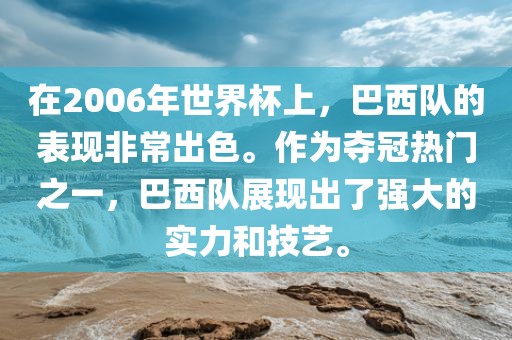 在2006年世界杯上，巴西队的表现非常出色。作为夺冠热门之一，巴西队展现出了强大的实力和技艺。眉山市正发家政服务有限公司