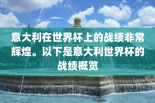 意大利在世界杯上的战绩非常辉煌。以下是意大利世界杯的战绩概览