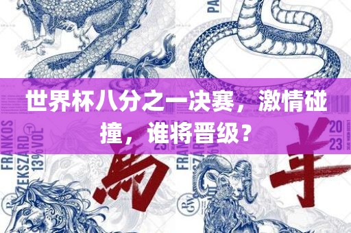 世界杯八分之一决赛，激情碰撞，谁将晋级？