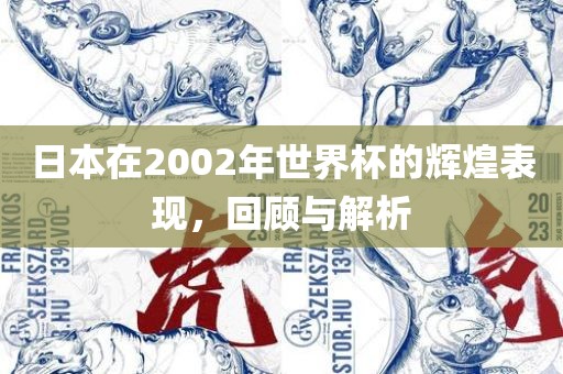 日眉山市正发家政服务有限公司本在2002年世界杯的辉煌表现，回顾与解析
