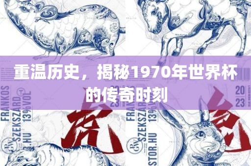 重温历史，揭秘1970年世界杯的传奇时刻
