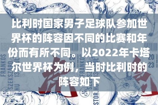 比利时国家男子足球队参加世界杯的阵容因不同的比赛和年份而有所不同。以2022年卡塔尔世界杯为例，当时比利时的阵容如下