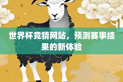 世界杯竞猜网站，预测赛事结果的新体验